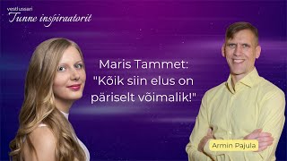 Maris Tammet: "Kõik siin elus on päriselt võimalik!"