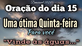 ORAÇÃO DO DIA 15 DE AGOSTO - UMA ÓTIMA QUINTA FEIRA PARA VOCÊ - VINDE ÀS ÁGUAS.