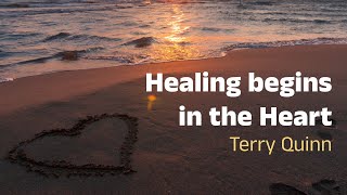 Healing begins in the Heart - Terry Quinn