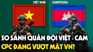 So Sánh Lực Lượng Quân Sự Campuchia Và Việt Nam? Có Phải CPC Đang Vượt Mặt VN?