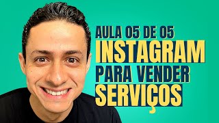 AULA 05 DE 05 - INSTAGRAM PARA VENDA DE SERVIÇOS - FUNCIONA?