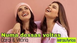 Numa dessas voltas- Carol & Vitória letras/lyrics