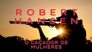 Caso 05: Robert Hansen: O Caçador de Mulheres