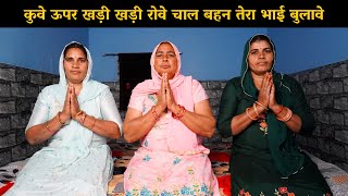 कुवे ऊपर खड़ी खड़ी रोवे चाल बहन तेरा भाई बुलावे | Haryanvi Ladies Bhajan