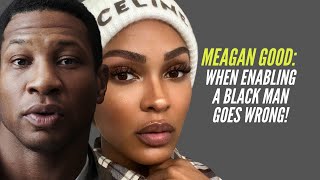 Meagan Good: When ENABLING a Black Man Goes Wrong!