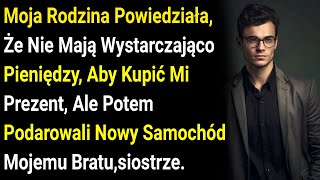 Moja Rodzina Powiedziała, Że Nie Mają Wystarczająco Pieniędzy, Aby Kupić Mi Prezent, Ale Potem....