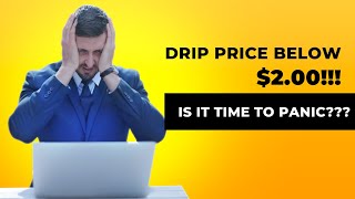 The Sky Is Falling And Drip Price Went Below $2.00!!! What Should You Do???