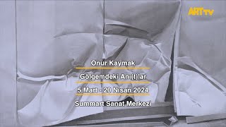 Onur Kaymak | Gölgemdeki Anı(t)lar | Summart Sanat Merkezi