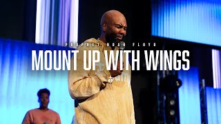 MOUNT UP WITH WINGS || PROPHET NOAH FLOYD