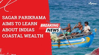 Sagar Parikrama aims to learn about Indias coastal wealth