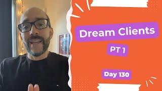 Dream Clients part 1 - Day 130 Diary of a Digital Entrepreneur (traveler)