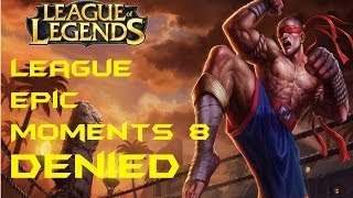 League Epic Moments 8 : Denied