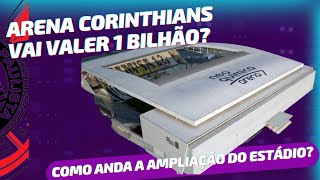 Arena Corinthians vai valer 1 bilhão? Como Anda a Ampliação da Arena?