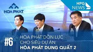 HPG News 6 | Hòa Phát dồn lực cho siêu dự án Hòa Phát Dung Quất 2