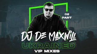 DJ De Maxwill - UKRAINED VIP 02 Mix