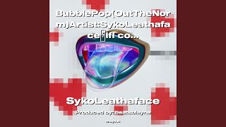 BubblePop (OutTheNorm) Artist:SykoLeathafaceIfI could haveItAll!! We all Would Be...