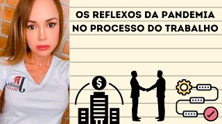 Os reflexos da pandemia no processo do trabalho.