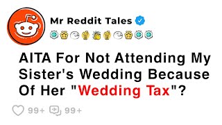 AITA For Not Attending My Sister's Wedding Because Of Her "Wedding Tax"? - Reddit Family Stories