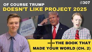 Episode 307: Of COURSE Trump Doesn’t Like Project 2025 / The Book That Made Your World (Ch. 2)