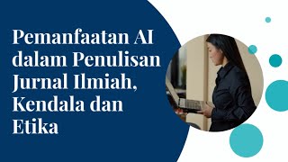 Pemanfaatan AI dalam Penulisan Jurnal Ilmiah, Kendala dan Etika