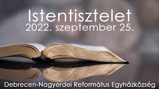 Istentisztelet 2022. 09. 25. Debrecen-Nagyerdei Református Egyházközség