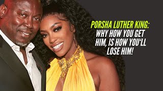 Porsha Luther King:  Why How You "Get Him" Is How You'll LOSE HIM!