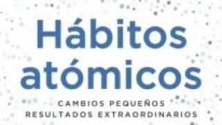 HABITOS ATÓMICOS el RESUMEN ( ESPAÑOL ) . Libro de James Clear