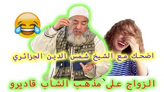 اضحك مع الشيخ شمس الدين الجزائري : "الزواج على مذهب الشاب قاديرو" 😁😁😁😁