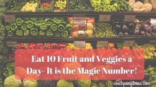 Eat 10 Servings of Fruit and Veggies a Day- It is the Magic Number!