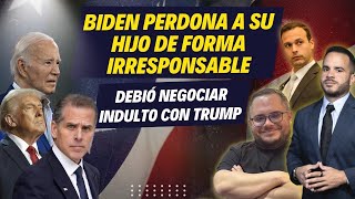 BIDEN PERDONA A SU HIJO IRRESPONSABLEMENTE, EN VEZ DE NEGOCIAR CON TRUMP UN INDULTO MUTUO