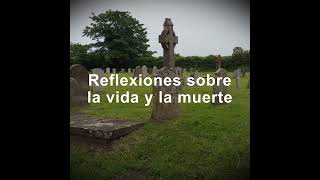 Reflexiones sobre la vida y la muerte