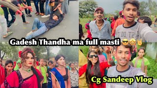 Gadesh thandha ma full masti 🤩🥳 ll Cg Sandeep Vlog ll