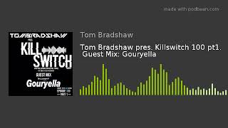 Tom Bradshaw pres. Killswitch 100 pt1.  Guest Mix: Gouryella