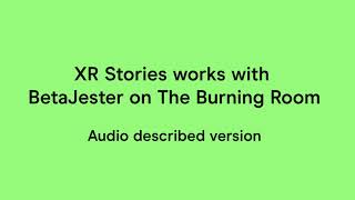 XR Stories works with Betajester on the Burning Room - audio described version