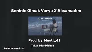 Seninle Olmak Varya X Alışamadım (MİX)