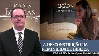 Lição 7, CPAD, A Desconstrução da Feminilidade Bíblica, 3Tr23, Pr Henrique, EBD NA TV