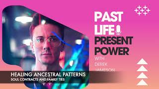 Healing Ancestral/Familial Patterns and Soul Contracts on Past Life Present Power with Derek Jameson