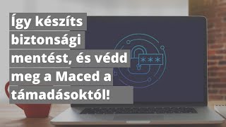 A biztonsági mentés és a védelem a Maceden is fontos. Ezeket a lépéseket érdemes követned.