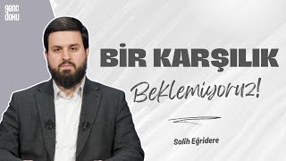 Bir Karşılık Beklemiyoruz! | Salih Eğridere