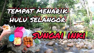 TEMPAT MENARIK HULU SELANGOR | sungai inki kalumpang