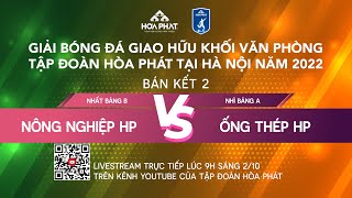 [Giải Bóng đá giao hữu khối VP Hòa Phát tại HN năm 2022] Bán kết 2: Nông nghiệp - Ống thép