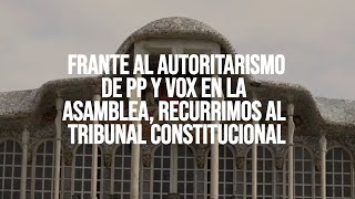 Frente al autoritarismo de PP y VOX en la Asamblea, recurrimos al Tribunal Constitucional