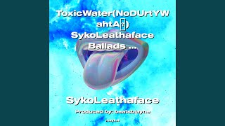 ToxicWater (NoDUrtYWahtA) SykoLeathaface Ballads Into A Sykosis Mind/2023 #Born #Ready #Rare...