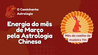 Astrologia Chinesa - Energia do Mês de Março