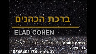 ברכת הכהנים - אלעד כהן /גרסת איציק אורלב כניסה לחופה /בר מצווה להזמות: 0545401174