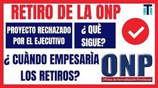 Retiro de la ONP 💲 | ¿ Cuando empezaría los retiros? | Proyecto rechazado por el PODER EJECUTIVO💴