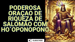 PODEROSA ORAÇÃO PARA ATRAIR RIQUEZA DE SALOMÃO  ADAPTADA AO HO`OPONOPONO