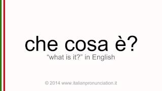 Correct italian pronunciation of che cosa è, what is it?