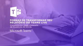 Duas formas de transformar o relatório do Teams Live em planilha organizada do Excel