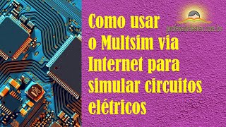 Como usar o simulador Multisim via Internet (gratuito) | passo a passo usando um exemplo de circuito